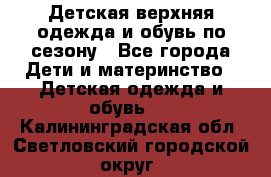 Детская верхняя одежда и обувь по сезону - Все города Дети и материнство » Детская одежда и обувь   . Калининградская обл.,Светловский городской округ 